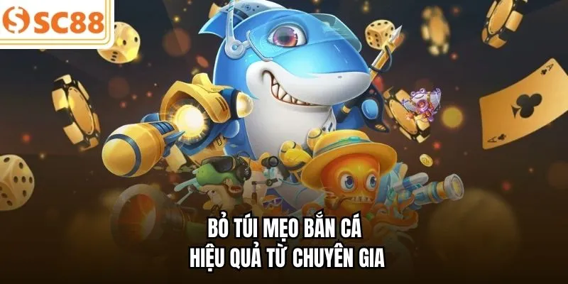 Bỏ túi mẹo bắn cá hiệu quả từ chuyên gia